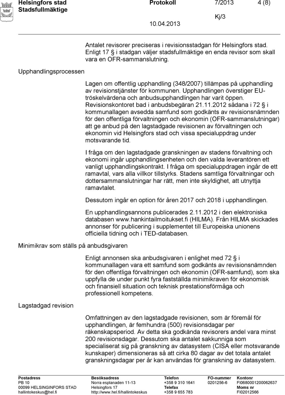 Upphandlingen överstiger EUtröskelvärdena och anbudsupphandlingen har varit öppen. Revisionskontoret bad i anbudsbegäran 21.11.