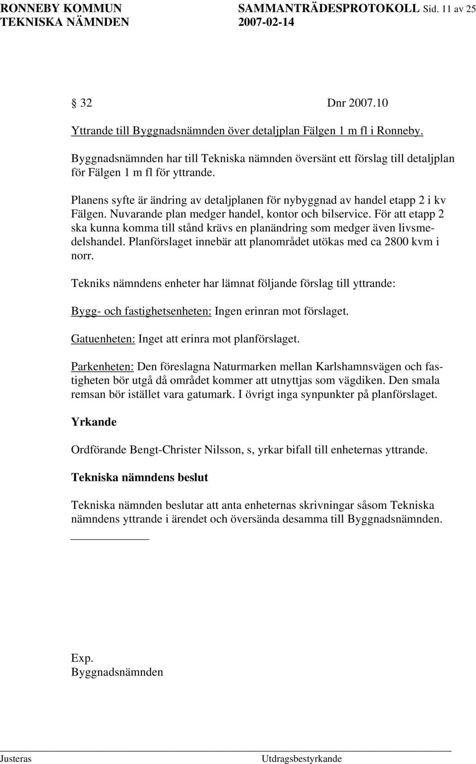 Nuvarande plan medger handel, kontor och bilservice. För att etapp 2 ska kunna komma till stånd krävs en planändring som medger även livsmedelshandel.