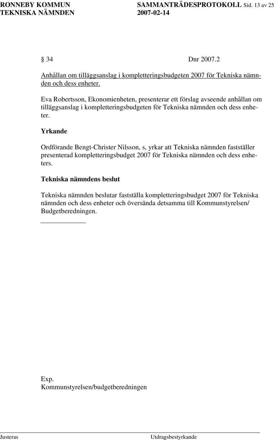 Yrkande Ordförande Bengt-Christer Nilsson, s, yrkar att Tekniska nämnden fastställer presenterad kompletteringsbudget 2007 för Tekniska nämnden och dess enheters.