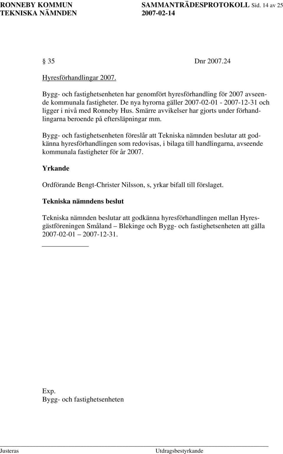 Bygg- och fastighetsenheten föreslår att Tekniska nämnden beslutar att godkänna hyresförhandlingen som redovisas, i bilaga till handlingarna, avseende kommunala fastigheter för år 2007.