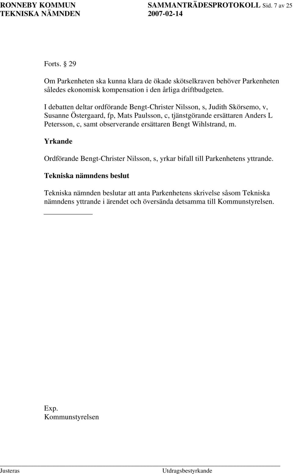 I debatten deltar ordförande Bengt-Christer Nilsson, s, Judith Skörsemo, v, Susanne Östergaard, fp, Mats Paulsson, c, tjänstgörande ersättaren Anders L Petersson, c,