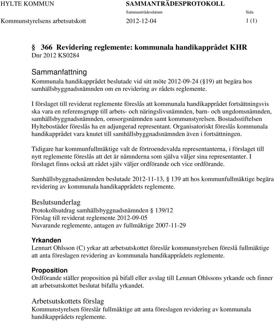 I förslaget till reviderat reglemente föreslås att kommunala handikapprådet fortsättningsvis ska vara en referensgrupp till arbets- och näringslivsnämnden, barn- och ungdomsnämnden,