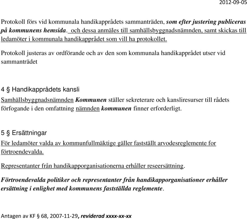 Protokoll justeras av ordförande och av den som kommunala handikapprådet utser vid sammanträdet 4 Handikapprådets kansli Samhällsbyggnadsnämnden Kommunen ställer sekreterare och kansliresurser till