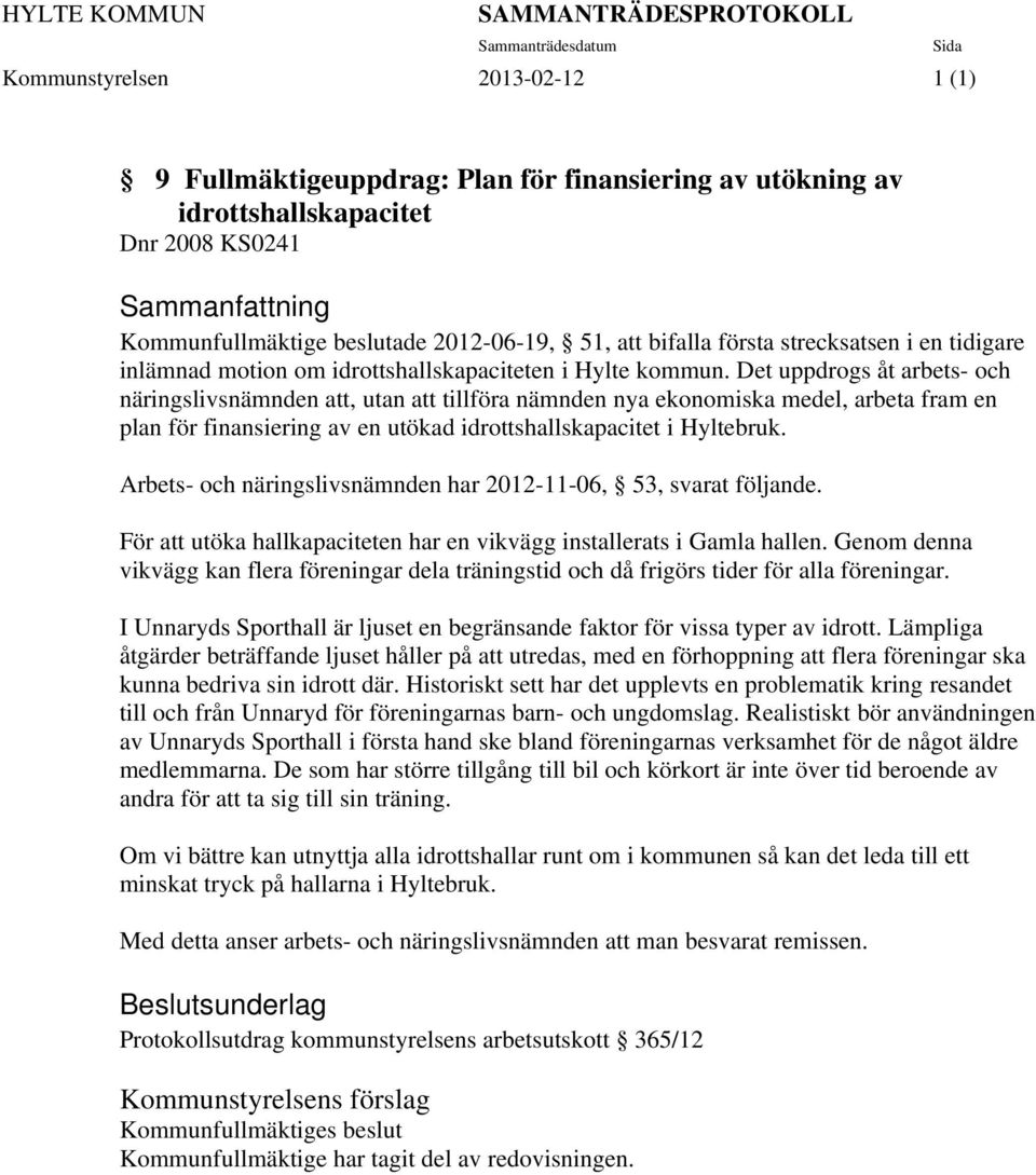 Det uppdrogs åt arbets- och näringslivsnämnden att, utan att tillföra nämnden nya ekonomiska medel, arbeta fram en plan för finansiering av en utökad idrottshallskapacitet i Hyltebruk.