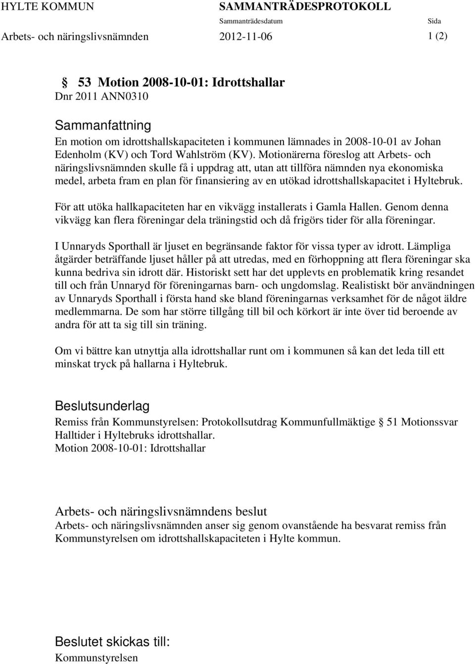 Motionärerna föreslog att Arbets- och näringslivsnämnden skulle få i uppdrag att, utan att tillföra nämnden nya ekonomiska medel, arbeta fram en plan för finansiering av en utökad