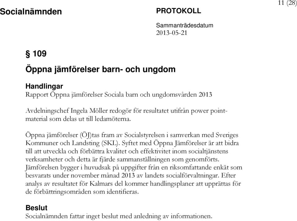 Syftet med Öppna Jämförelser är att bidra till att utveckla och förbättra kvalitet och effektivitet inom socialtjänstens verksamheter och detta är fjärde sammanställningen som genomförts.