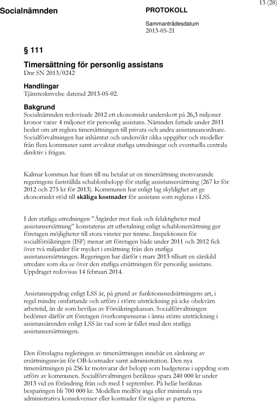 Nämnden fattade under 2011 beslut om att reglera timersättningen till privata och andra assistansanordnare.