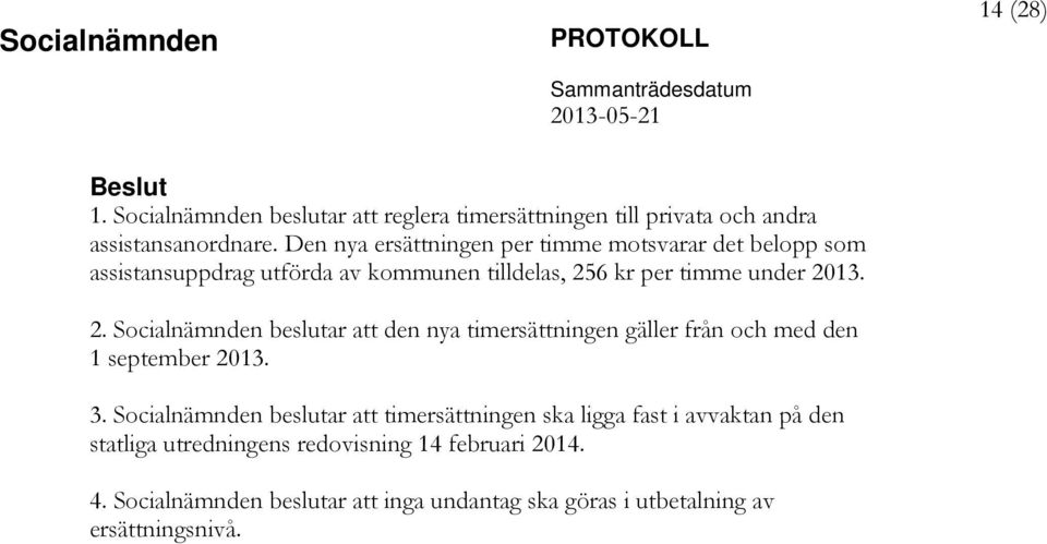 6 kr per timme under 2013. 2. Socialnämnden beslutar att den nya timersättningen gäller från och med den 1 september 2013. 3.