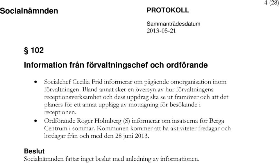 upplägg av mottagning för besökande i receptionen. Ordförande Roger Holmberg (S) informerar om insatserna för Berga Centrum i sommar.