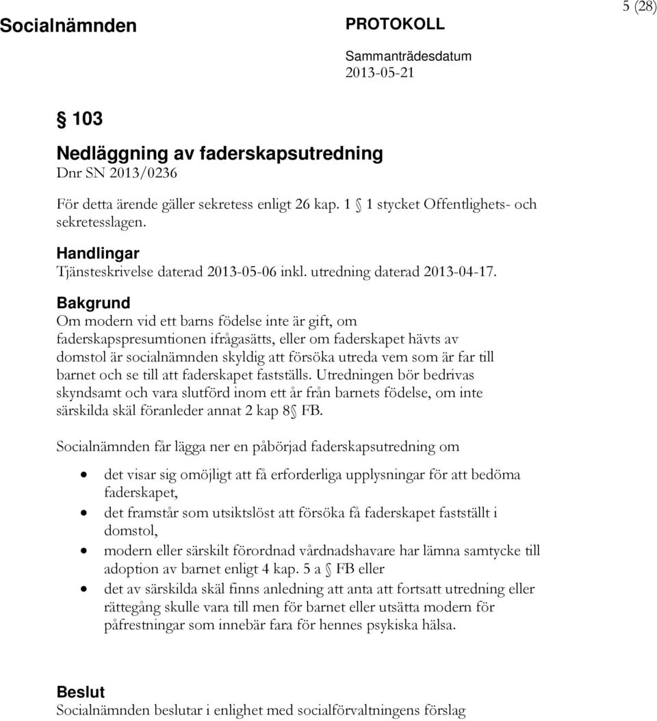 Bakgrund Om modern vid ett barns födelse inte är gift, om faderskapspresumtionen ifrågasätts, eller om faderskapet hävts av domstol är socialnämnden skyldig att försöka utreda vem som är far till