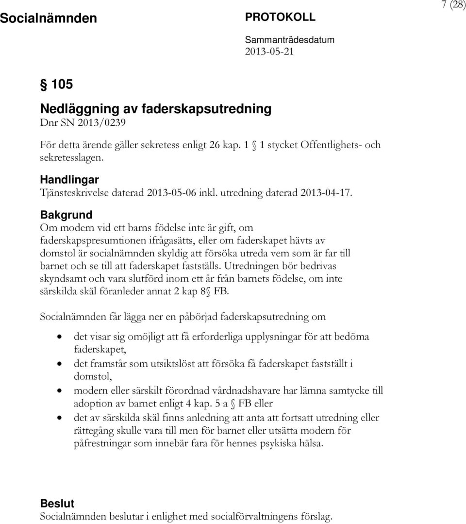 Bakgrund Om modern vid ett barns födelse inte är gift, om faderskapspresumtionen ifrågasätts, eller om faderskapet hävts av domstol är socialnämnden skyldig att försöka utreda vem som är far till