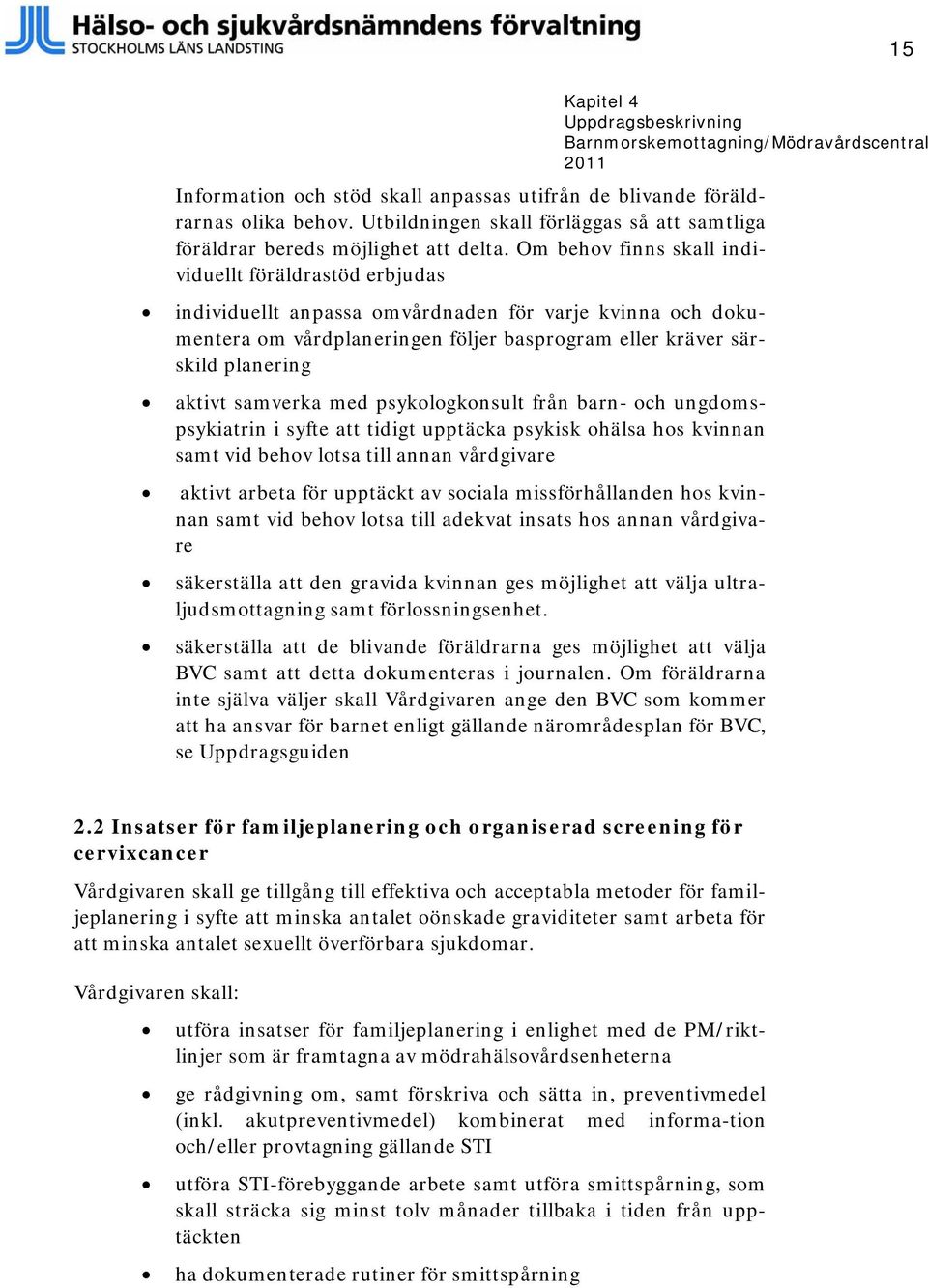 samverka med psykologkonsult från barn- och ungdomspsykiatrin i syfte att tidigt upptäcka psykisk ohälsa hos kvinnan samt vid behov lotsa till annan vårdgivare aktivt arbeta för upptäckt av sociala