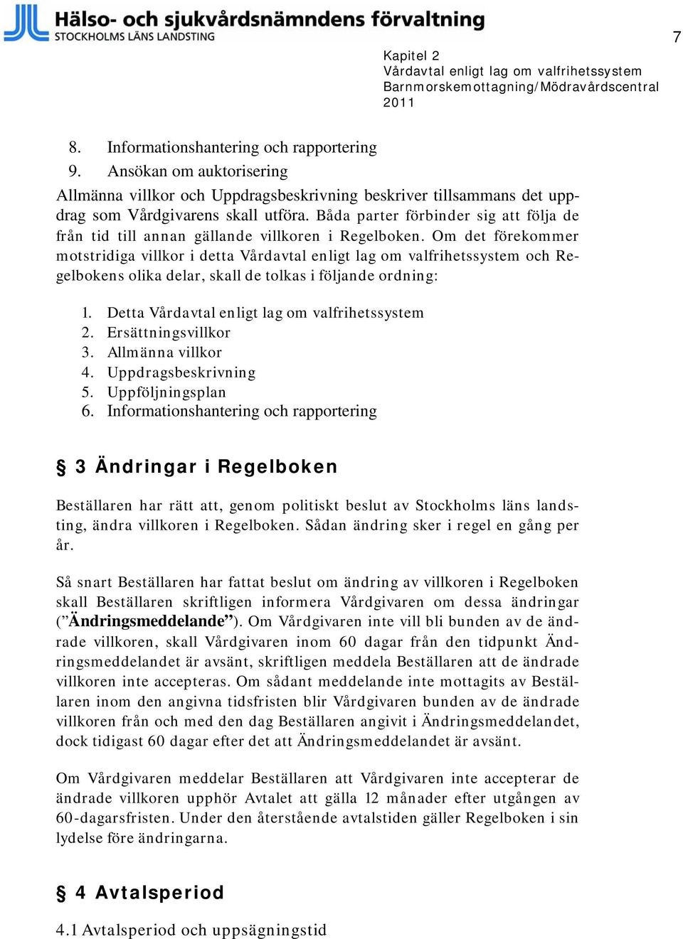 Båda parter förbinder sig att följa de från tid till annan gällande villkoren i Regelboken.