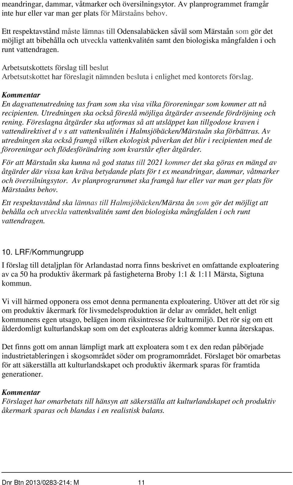 Arbetsutskottets förslag till beslut Arbetsutskottet har föreslagit nämnden besluta i enlighet med kontorets förslag.