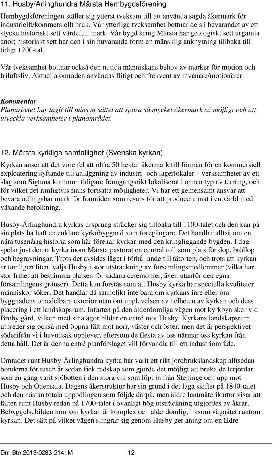 Vår bygd kring Märsta har geologiskt sett urgamla anor; historiskt sett har den i sin nuvarande form en mänsklig anknytning tillbaka till tidigt 1200-tal.