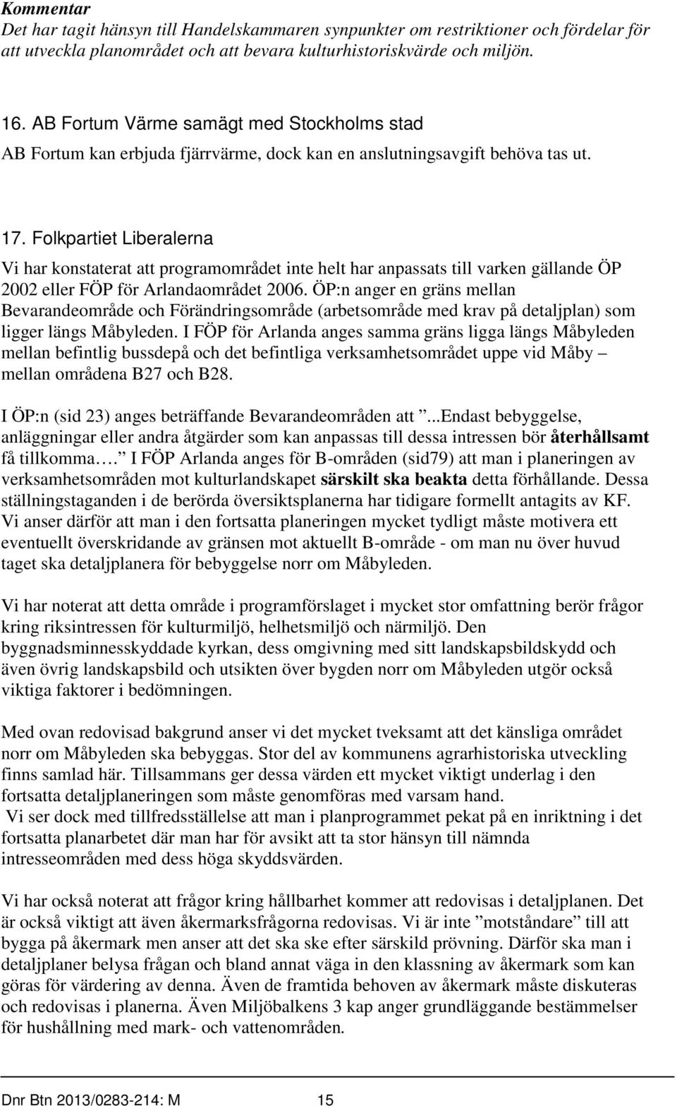 Folkpartiet Liberalerna Vi har konstaterat att programområdet inte helt har anpassats till varken gällande ÖP 2002 eller FÖP för Arlandaområdet 2006.