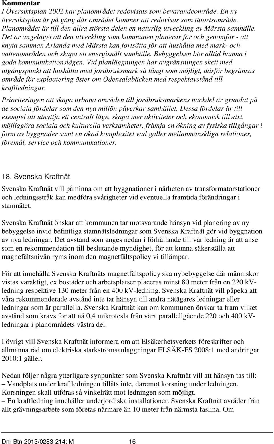 Det är angeläget att den utveckling som kommunen planerar för och genomför - att knyta samman Arlanda med Märsta kan fortsätta för att hushålla med mark- och vattenområden och skapa ett energisnålt