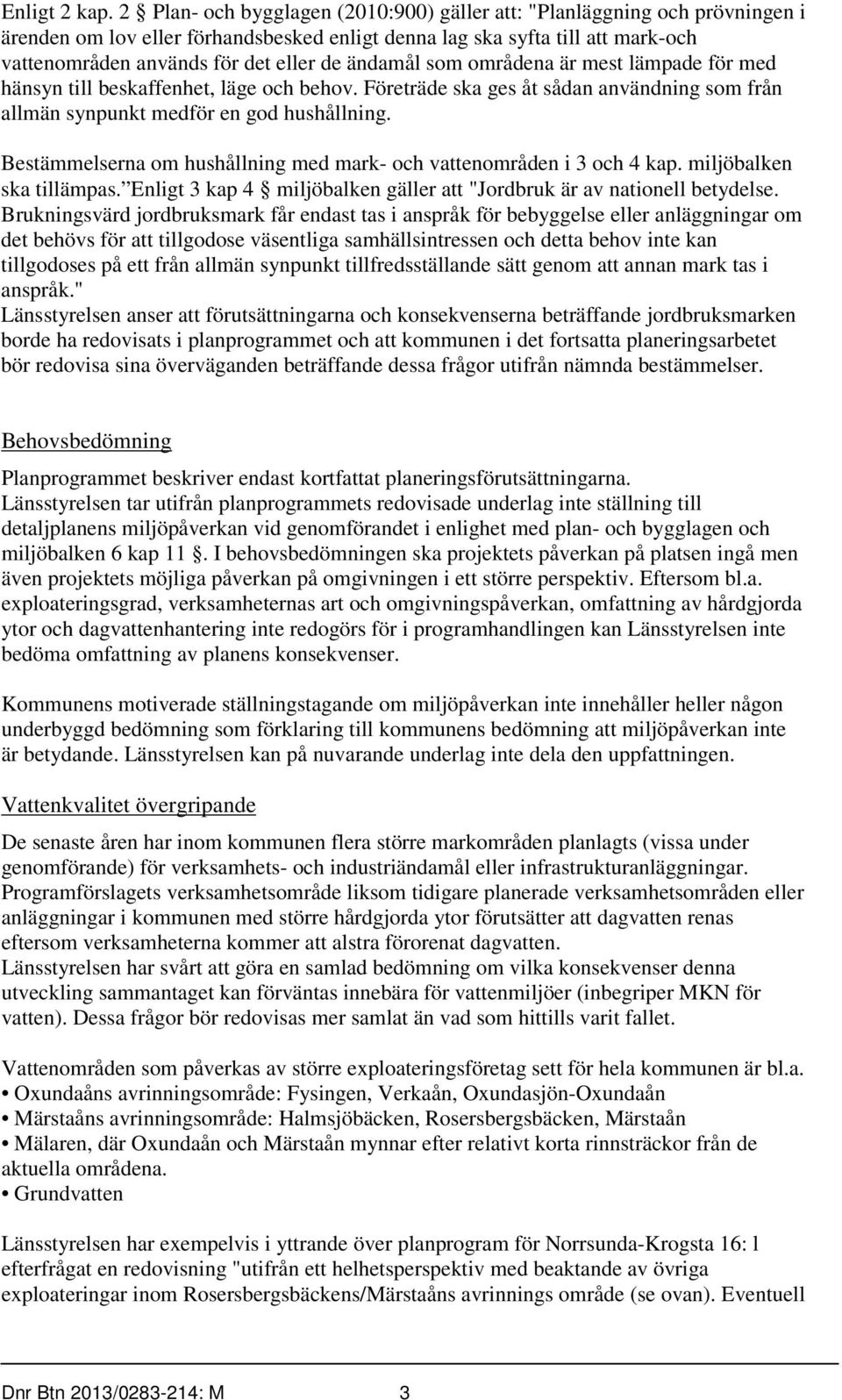 ändamål som områdena är mest lämpade för med hänsyn till beskaffenhet, läge och behov. Företräde ska ges åt sådan användning som från allmän synpunkt medför en god hushållning.