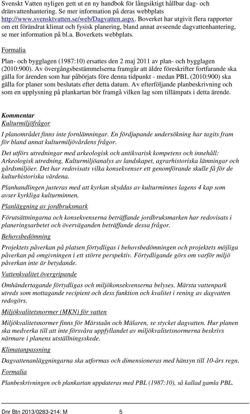 Formalia Plan- och bygglagen (1987:10) ersattes den 2 maj 2011 av plan- och bygglagen (2010:900).