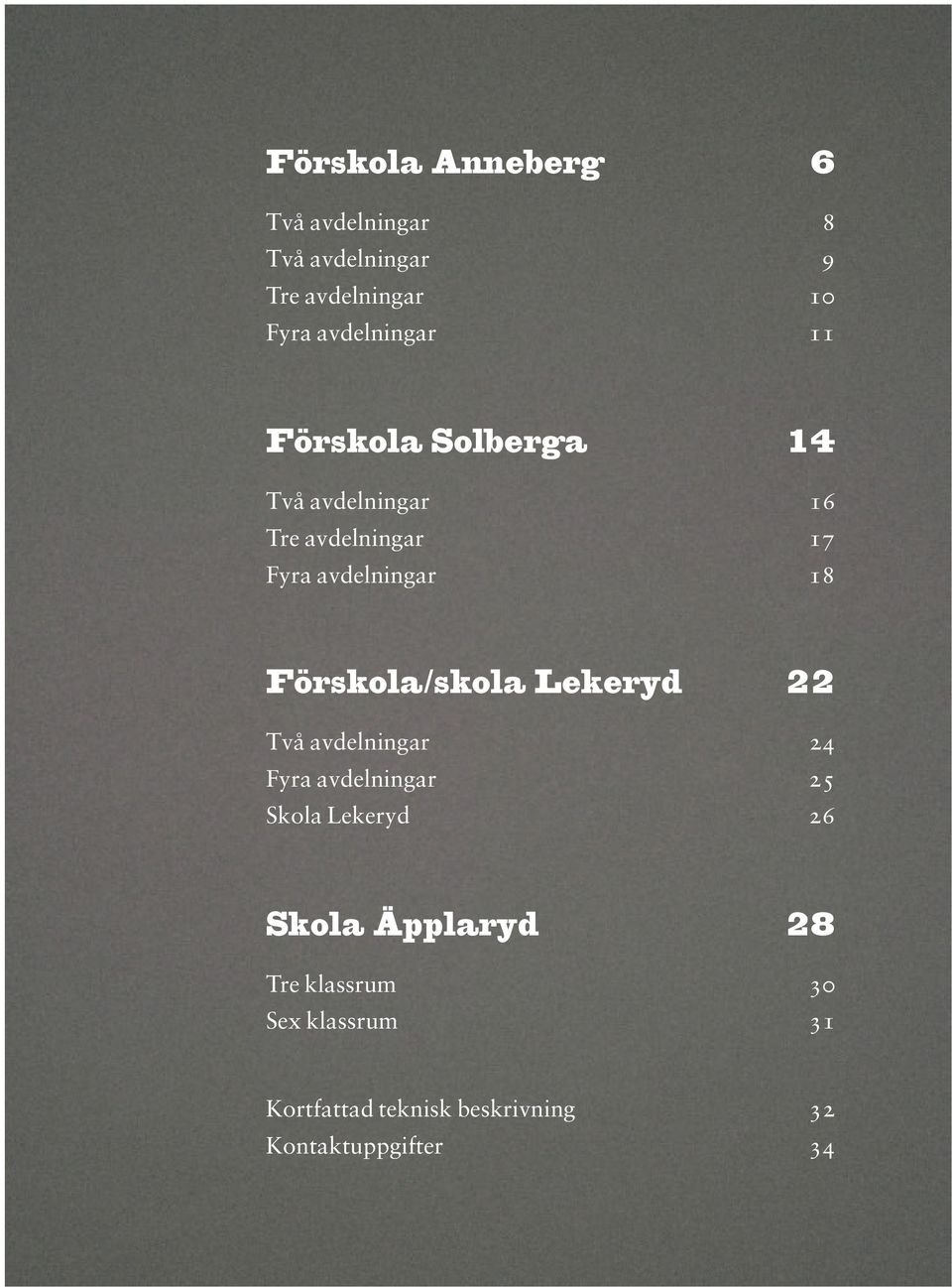 avdelningar 18 Förskola/skola Lekeryd 22 Två avdelningar 24 Fyra avdelningar 25 Skola