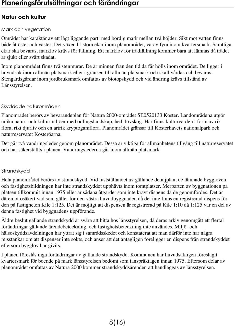Ett marklov för trädfällning kommer bara att lämnas då trädet är sjukt eller svårt skadat. Inom planområdet finns två stenmurar. De är minnen från den tid då får hölls inom området.