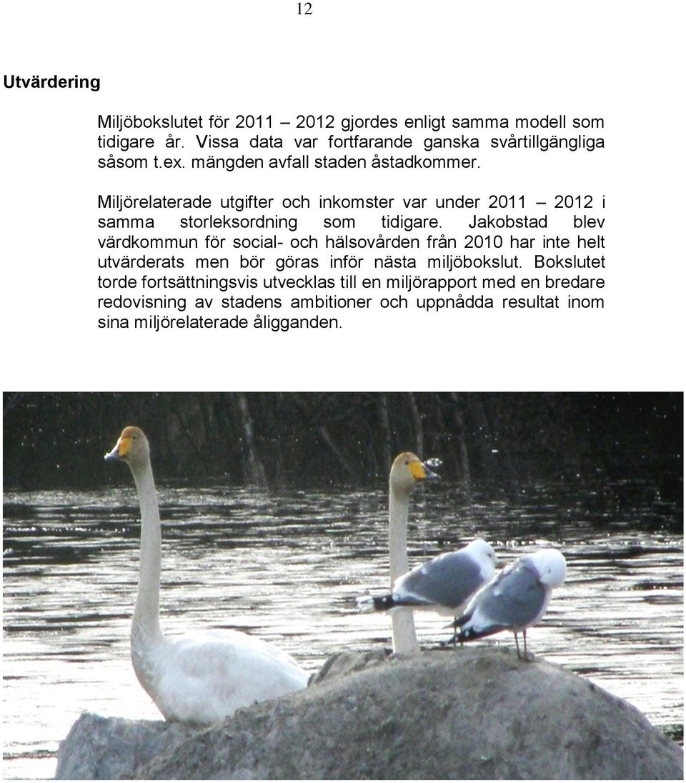 Miljörelaterade utgifter och inkomster var under 2011 2012 i samma storleksordning som tidigare.