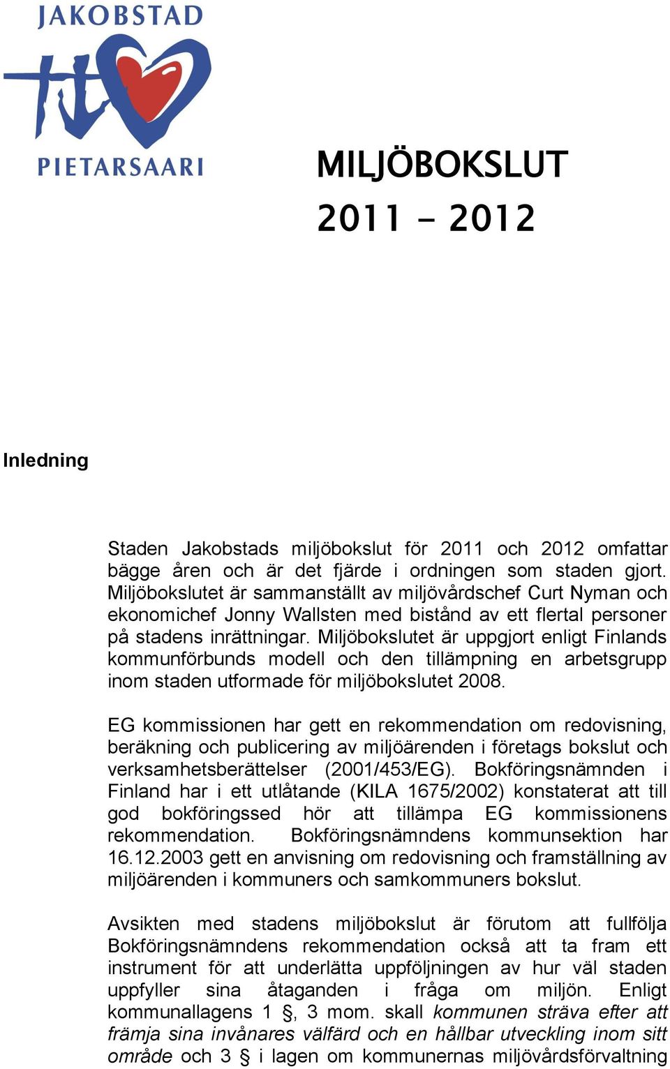 Miljöbokslutet är uppgjort enligt Finlands kommunförbunds modell och den tillämpning en arbetsgrupp inom staden utformade för miljöbokslutet 2008.