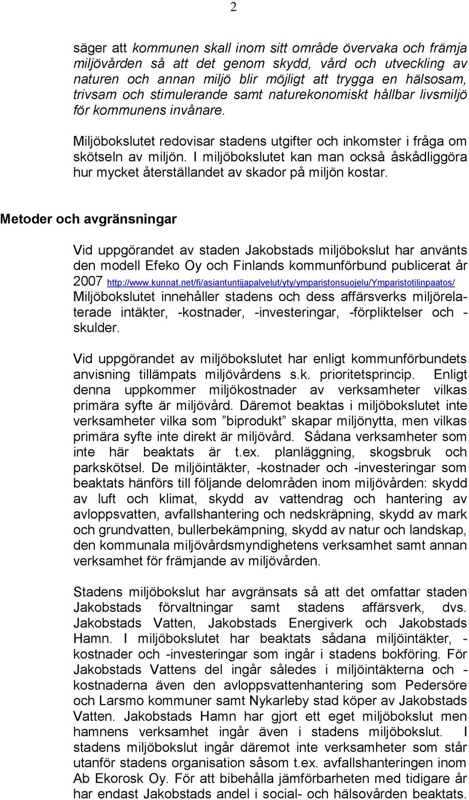 I miljöbokslutet kan man också åskådliggöra hur mycket återställandet av skador på miljön kostar.