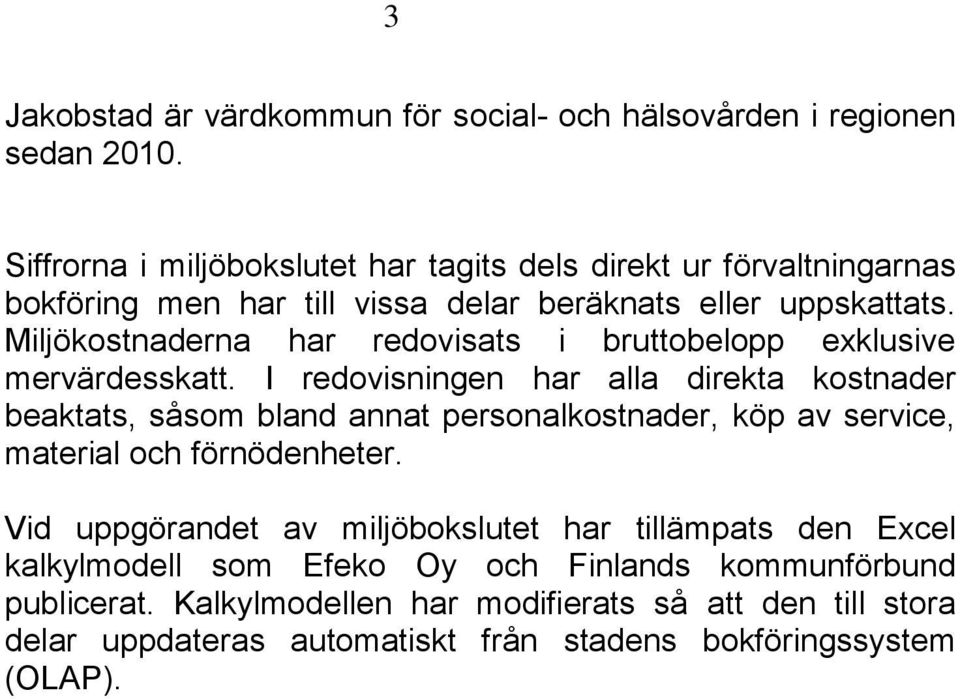 Miljökostnaderna har redovisats i bruttobelopp exklusive mervärdesskatt.