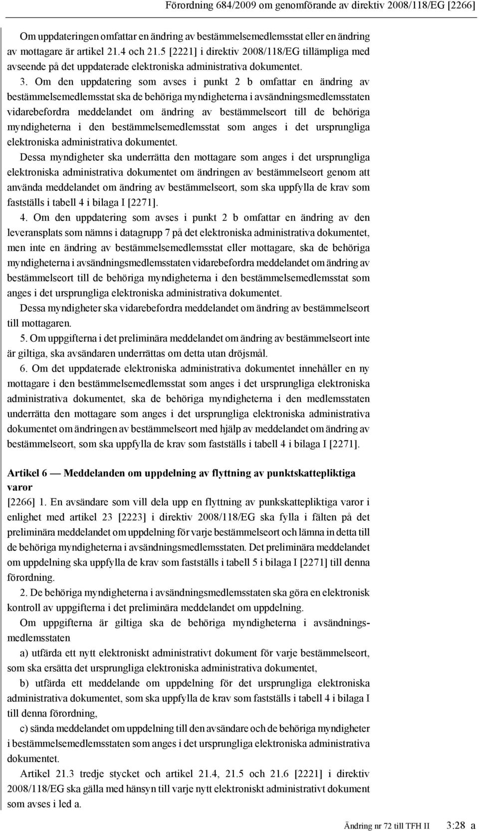 Om den uppdatering som avses i punkt 2 b omfattar en ändring av bestämmelsemedlemsstat ska de behöriga myndigheterna i avsändningsmedlemsstaten vidarebefordra meddelandet om ändring av bestämmelseort