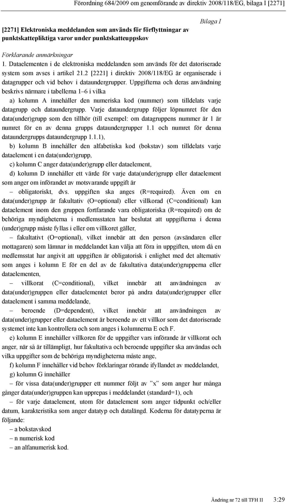 2 [2221] i direktiv 2008/118/EG är organiserade i datagrupper och vid behov i dataundergrupper.