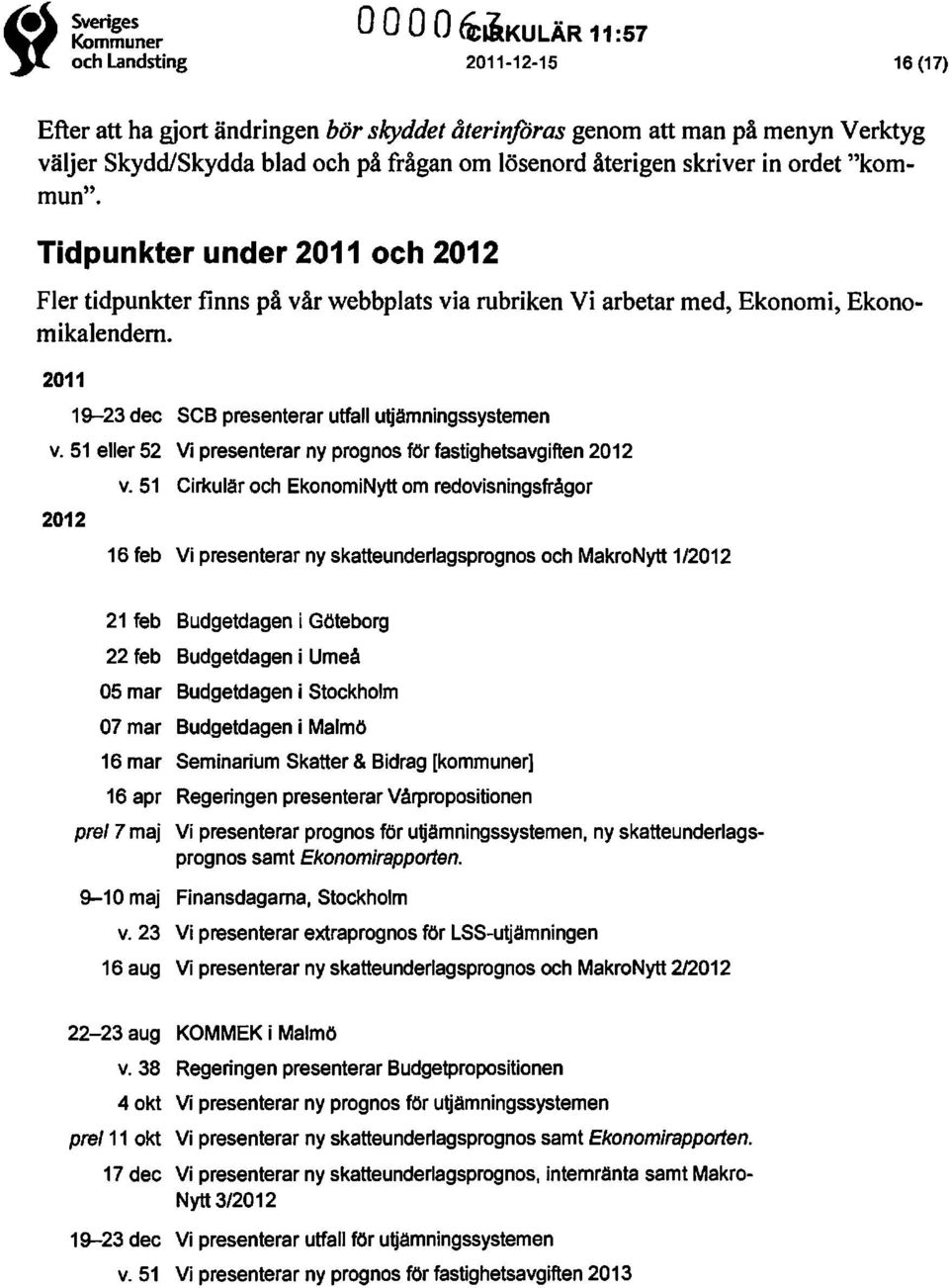 2011 19-23 dec SCS presenterar utfall uljämningssystemen v. 51 eller 52 Vi presenterar ny prognos för fastighetsavgiften 2012 2012 v.