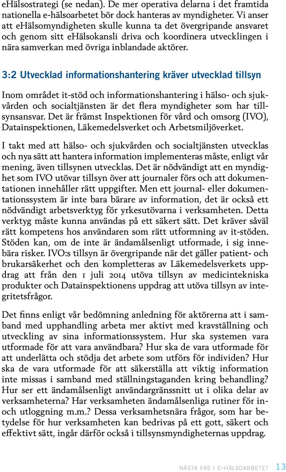 3:2 Utvecklad informationshantering kräver utvecklad tillsyn Inom området it-stöd och informationshantering i hälso- och sjukvården och socialtjänsten är det flera myndigheter som har tillsynsansvar.