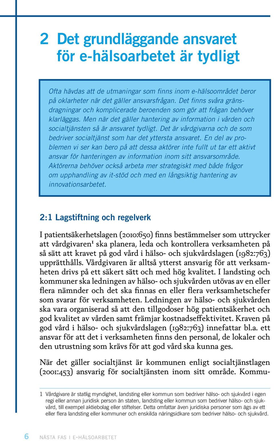 Det är vårdgivarna och de som bedriver socialtjänst som har det yttersta ansvaret.