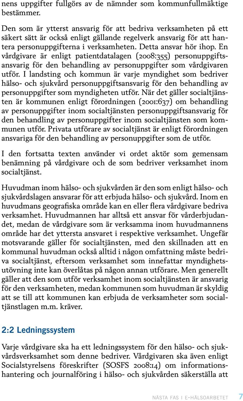 En vårdgivare är enligt patientdatalagen (2008:355) personuppgiftsansvarig för den behandling av personuppgifter som vårdgivaren utför.