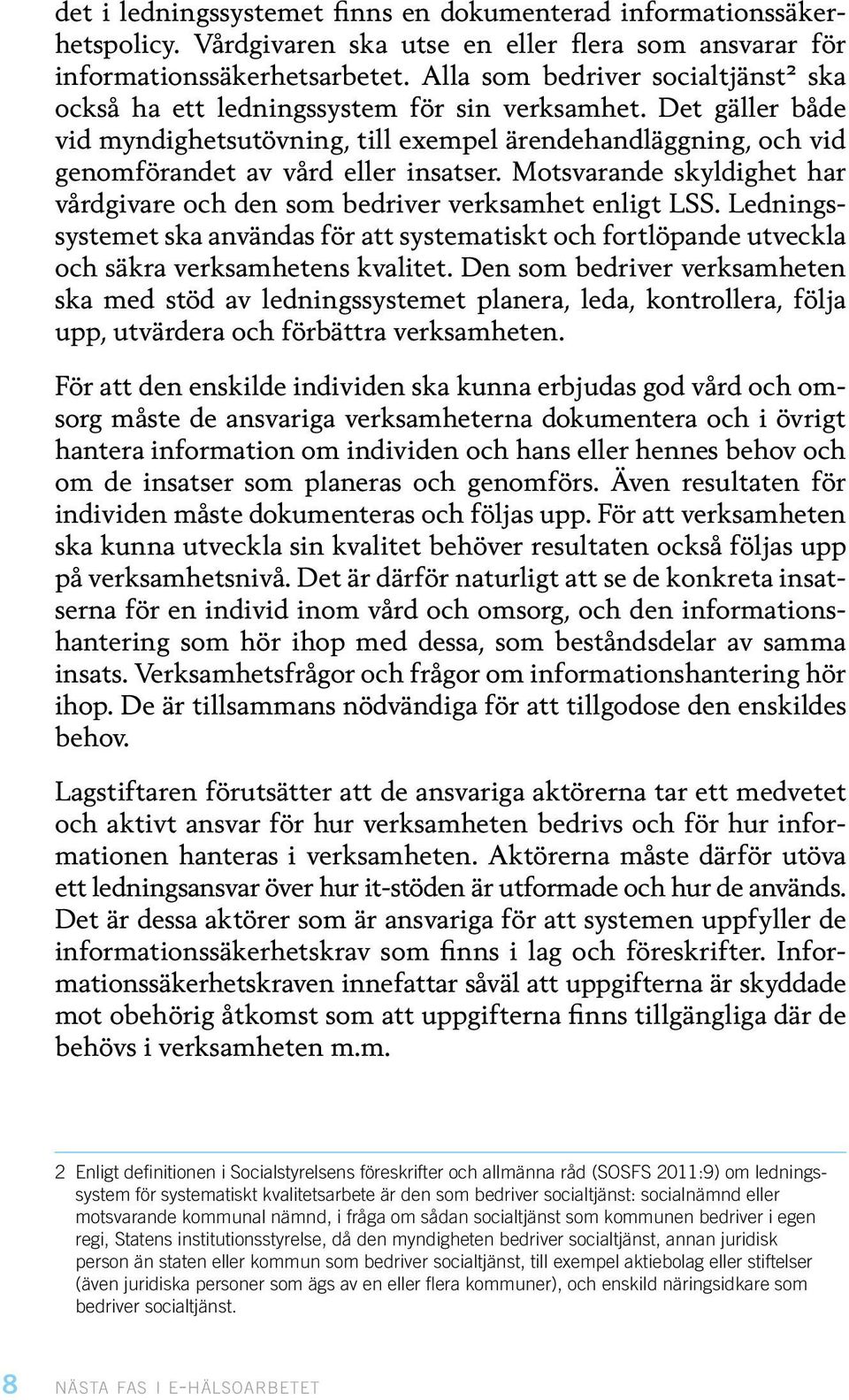 Det gäller både vid myndighetsutövning, till exempel ärendehandläggning, och vid genomförandet av vård eller insatser. Motsvarande skyldighet har vårdgivare och den som bedriver verksamhet enligt LSS.