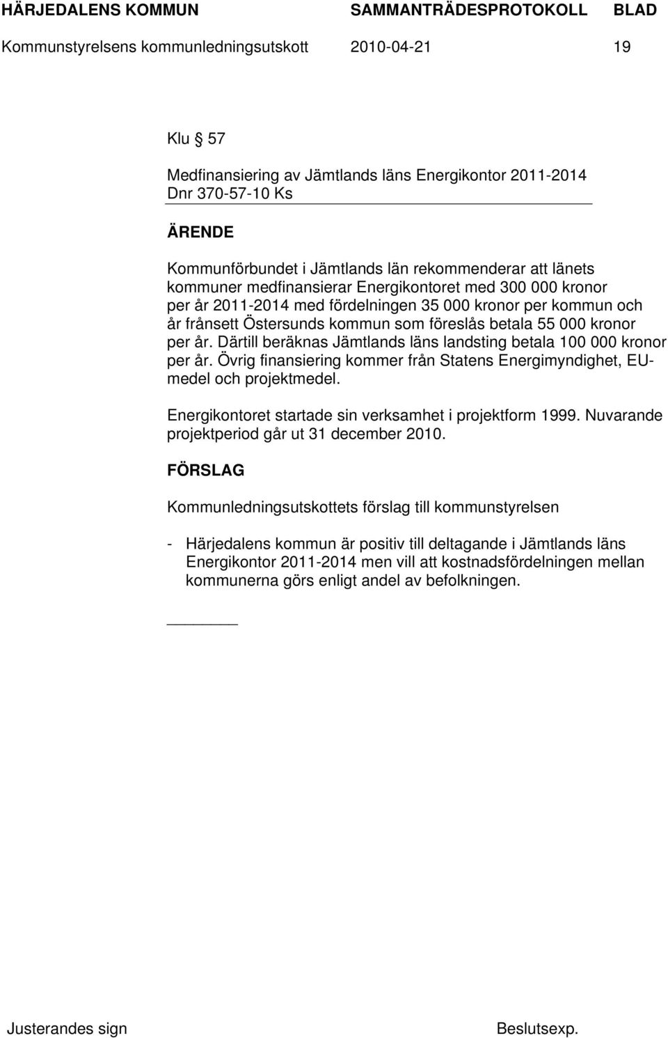 Därtill beräknas Jämtlands läns landsting betala 100 000 kronor per år. Övrig finansiering kommer från Statens Energimyndighet, EUmedel och projektmedel.