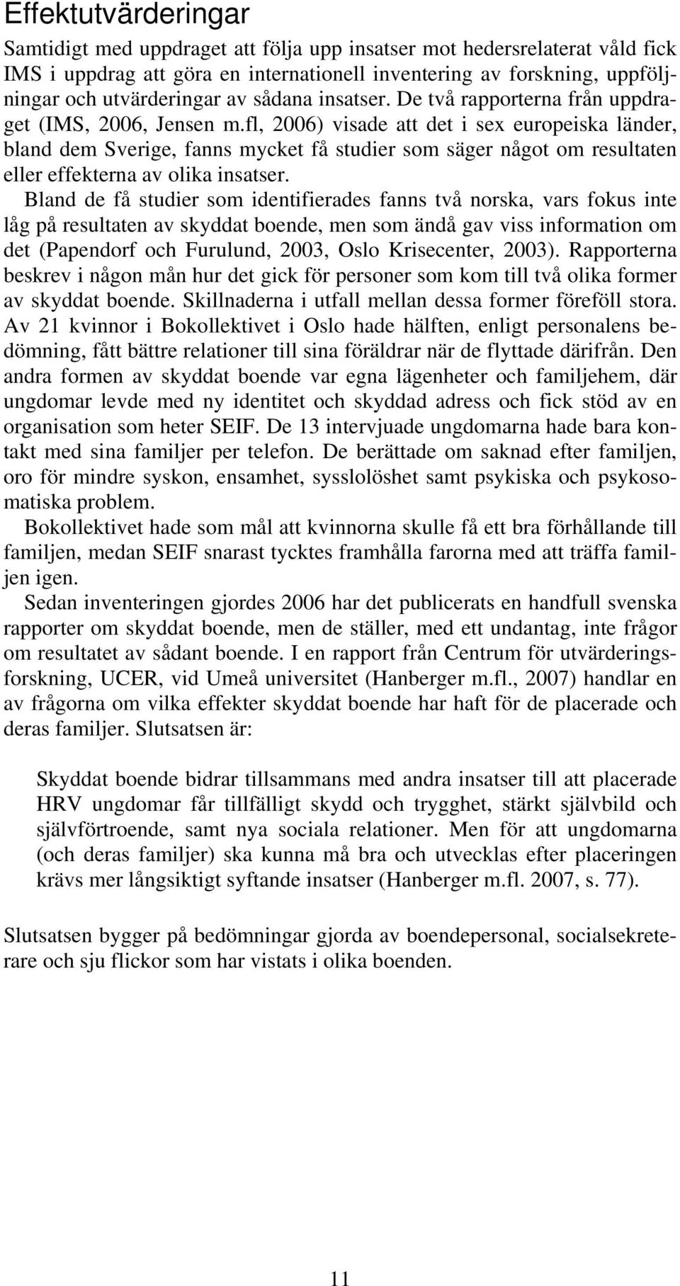 fl, 2006) visade att det i sex europeiska länder, bland dem Sverige, fanns mycket få studier som säger något om resultaten eller effekterna av olika insatser.
