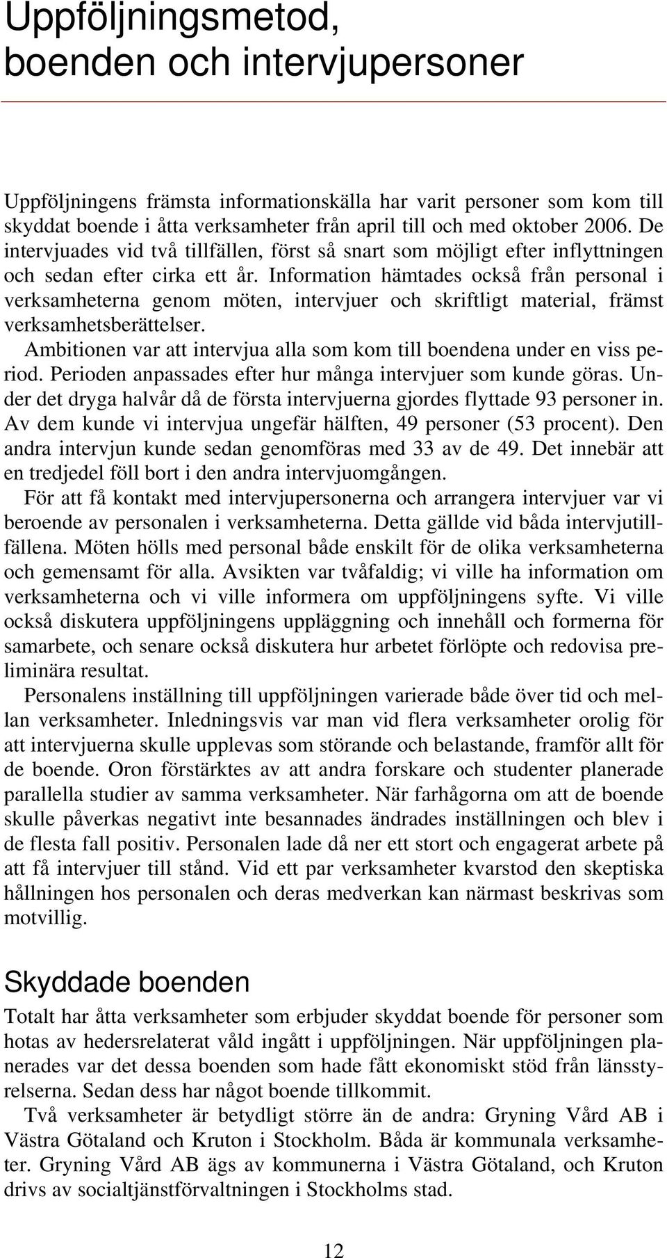 Information hämtades också från personal i verksamheterna genom möten, intervjuer och skriftligt material, främst verksamhetsberättelser.