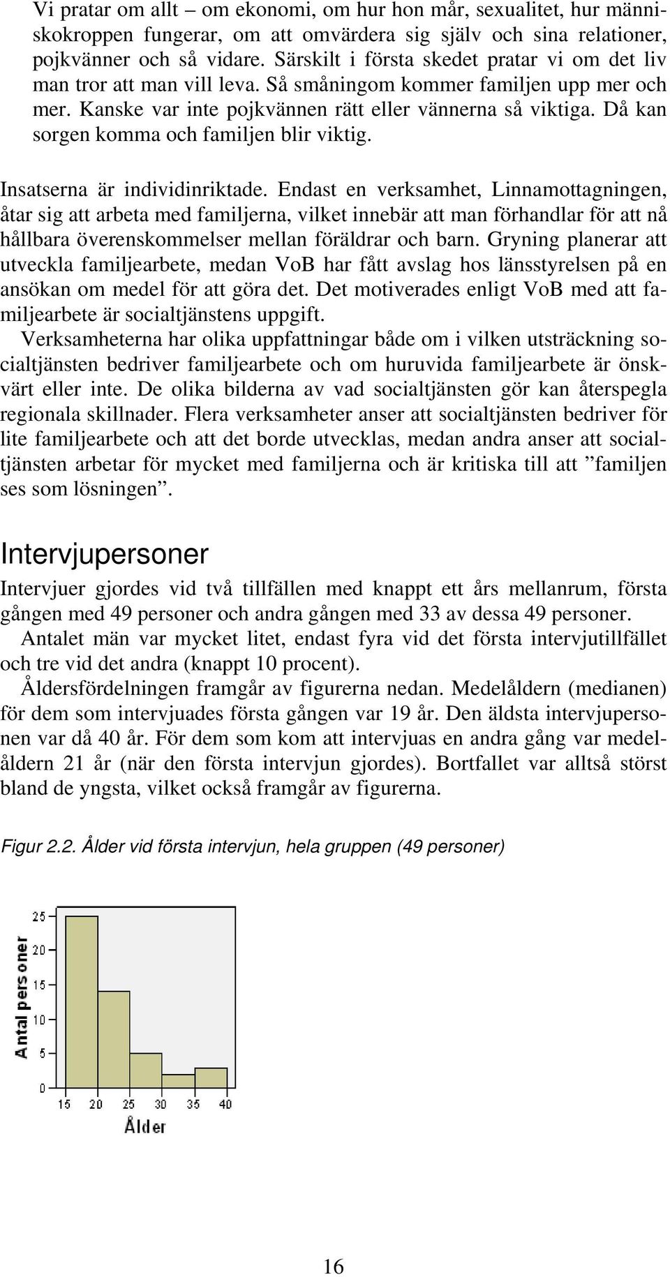 Då kan sorgen komma och familjen blir viktig. Insatserna är individinriktade.