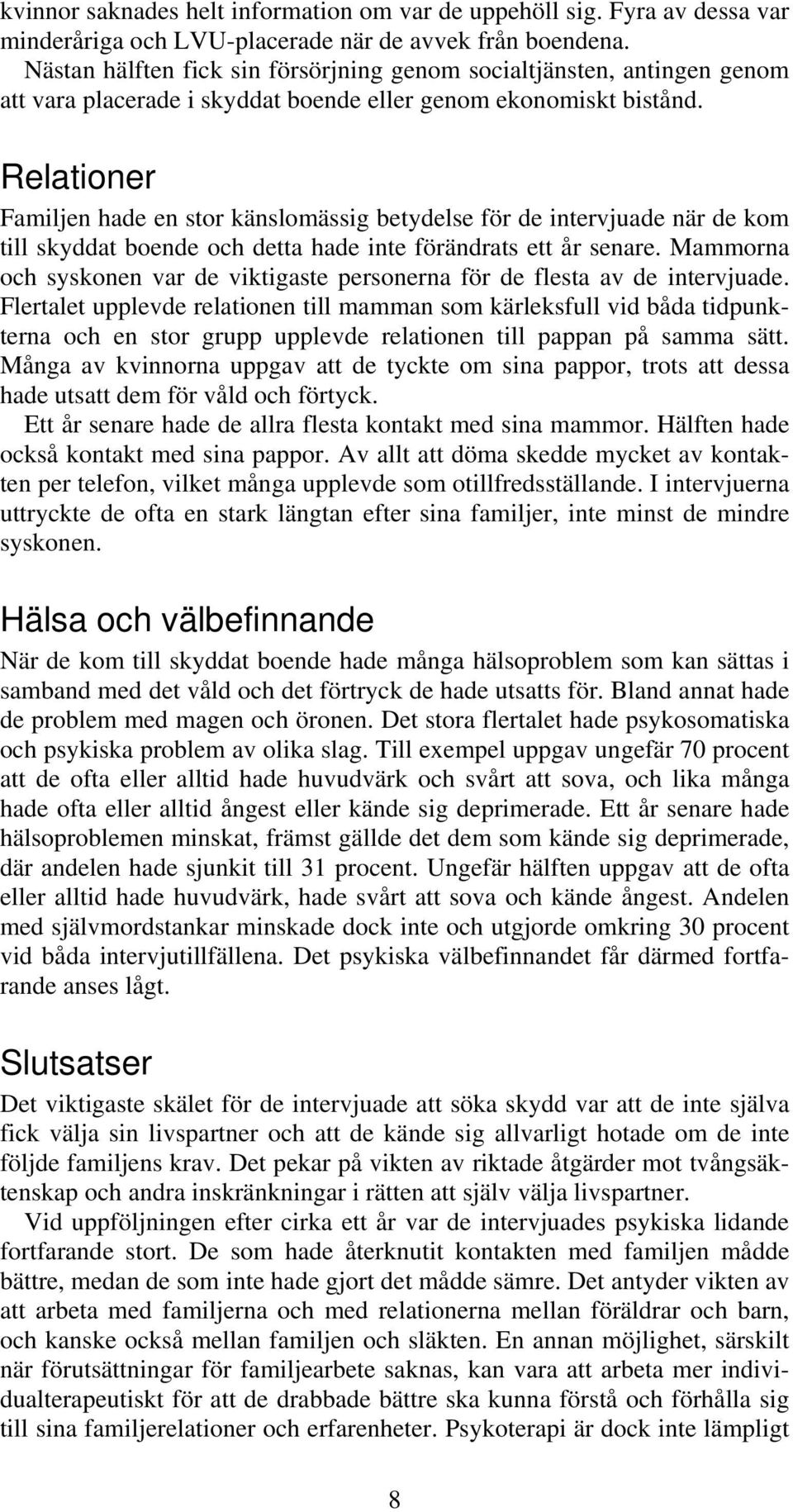Relationer Familjen hade en stor känslomässig betydelse för de intervjuade när de kom till skyddat boende och detta hade inte förändrats ett år senare.