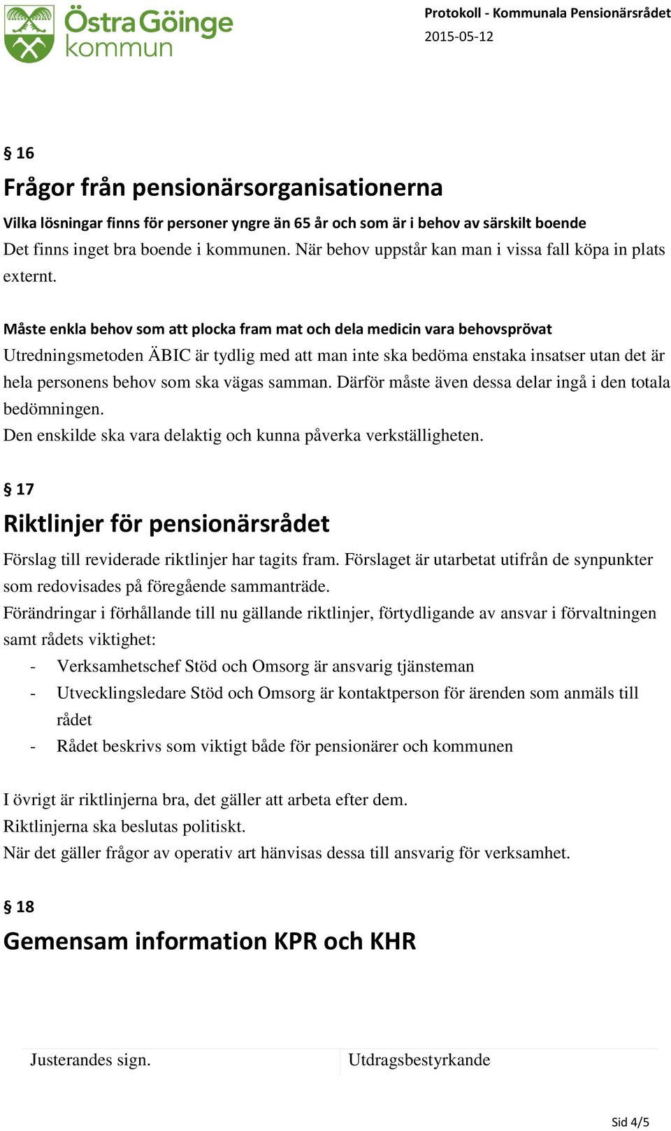 Måste enkla behov som att plocka fram mat och dela medicin vara behovsprövat Utredningsmetoden ÄBIC är tydlig med att man inte ska bedöma enstaka insatser utan det är hela personens behov som ska