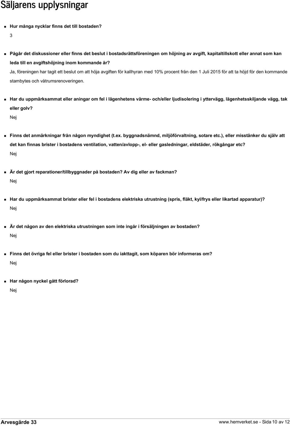 Ja, föreningen har tagit ett beslut om att höja avgiften för kallhyran med 10% procent från den 1 Juli 2015 för att ta höjd för den kommande stambytes och våtrumsrenoveringen.