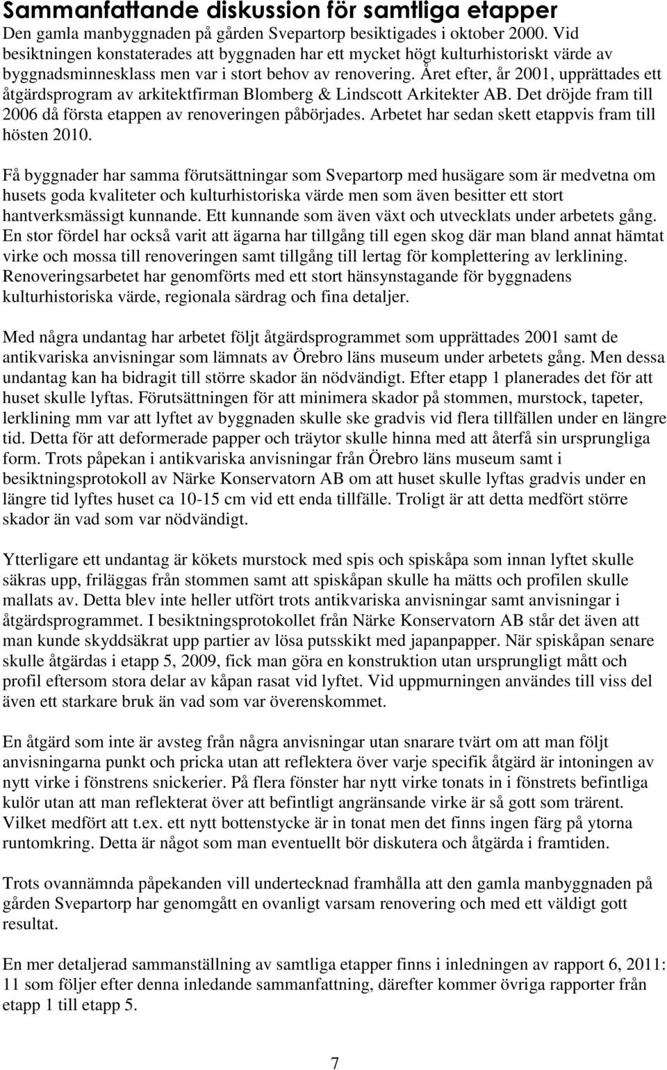 Året efter, år 2001, upprättades ett åtgärdsprogram av arkitektfirman Blomberg & Lindscott Arkitekter AB. Det dröjde fram till 2006 då första etappen av renoveringen påbörjades.