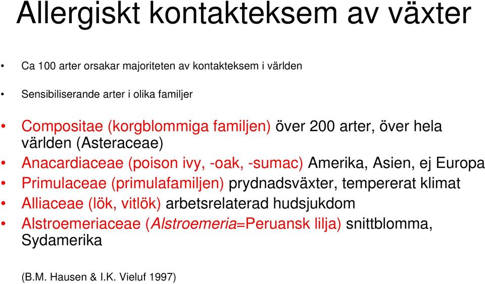 -sumac) Amerika, Asien, ej Europa Primulaceae (primulafamiljen) prydnadsväxter, tempererat klimat Alliaceae (lök, vitlök)