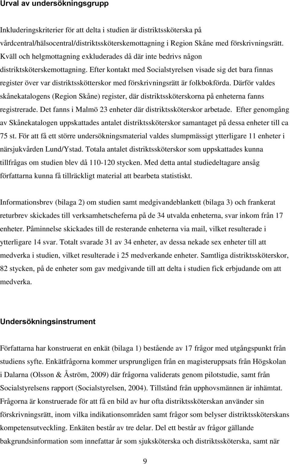 Efter kontakt med Socialstyrelsen visade sig det bara finnas register över var distriktsskötterskor med förskrivningsrätt är folkbokförda.