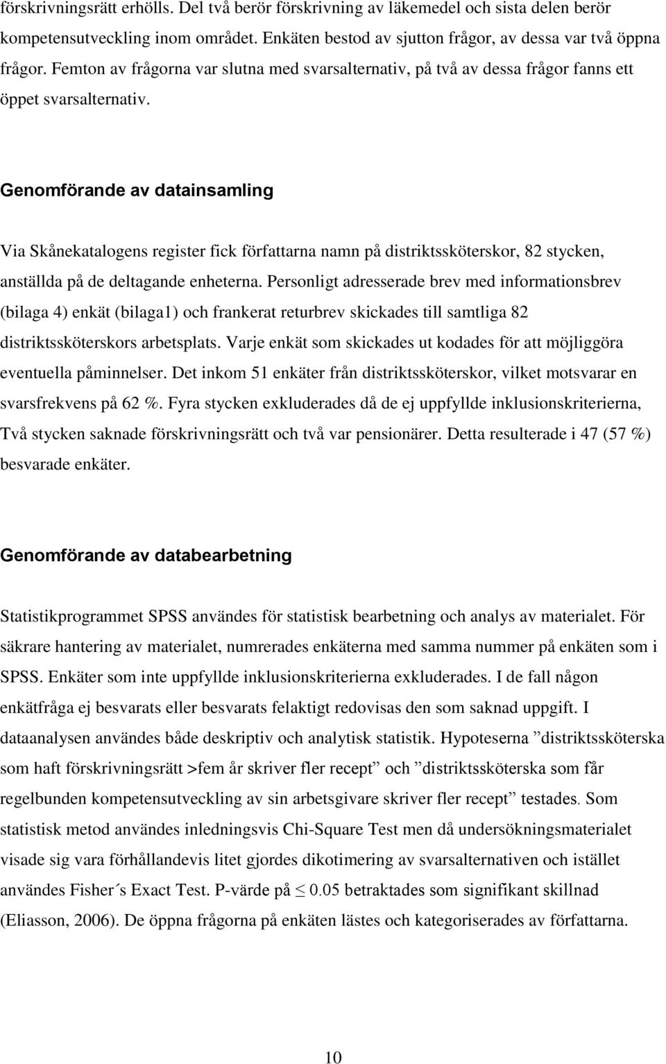 Genomförande av datainsamling Via Skånekatalogens register fick författarna namn på distriktssköterskor, 82 stycken, anställda på de deltagande enheterna.