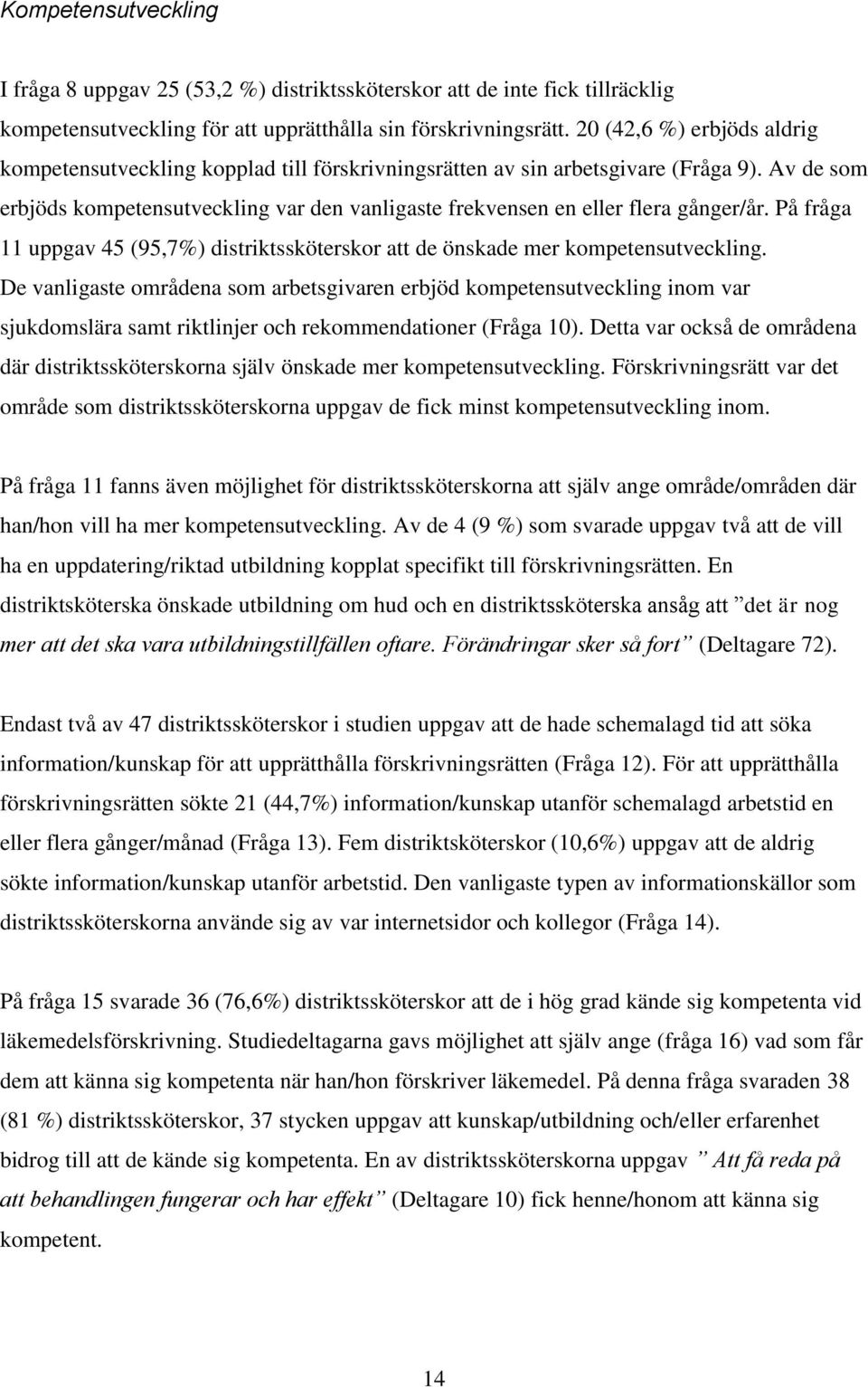Av de som erbjöds kompetensutveckling var den vanligaste frekvensen en eller flera gånger/år. På fråga 11 uppgav 45 (95,7%) distriktssköterskor att de önskade mer kompetensutveckling.