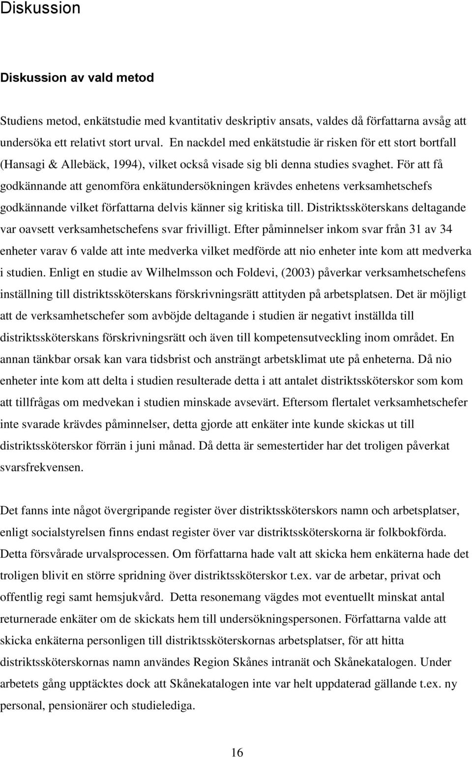 För att få godkännande att genomföra enkätundersökningen krävdes enhetens verksamhetschefs godkännande vilket författarna delvis känner sig kritiska till.