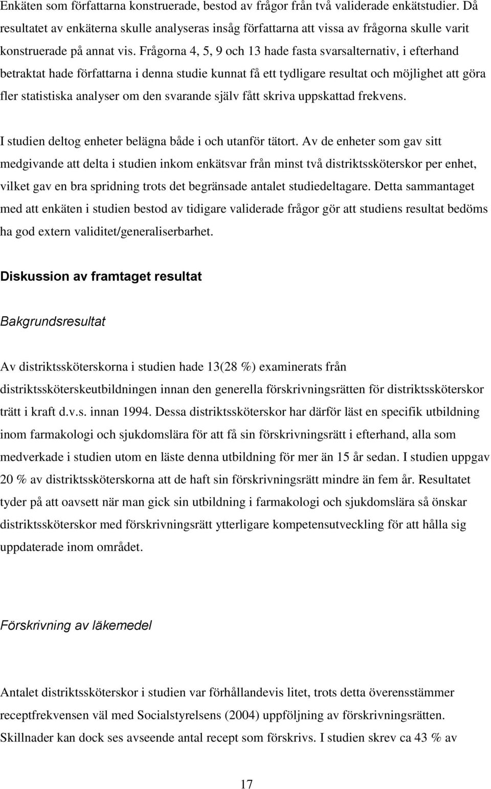 Frågorna 4, 5, 9 och 13 hade fasta svarsalternativ, i efterhand betraktat hade författarna i denna studie kunnat få ett tydligare resultat och möjlighet att göra fler statistiska analyser om den
